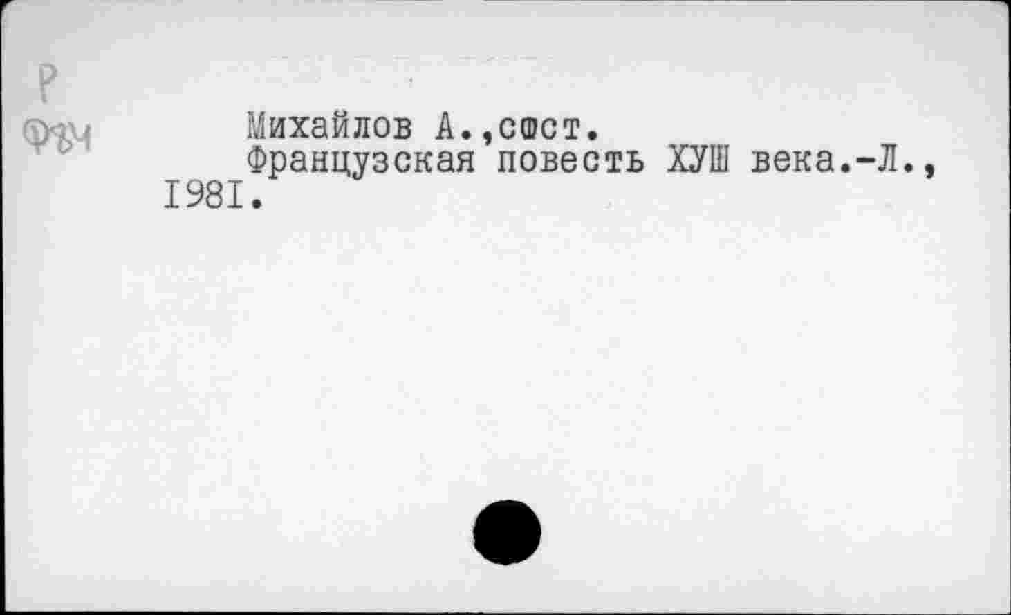 ﻿Михайлов А., с шот.
Французская повесть ХУШ века.-Л., 1981.